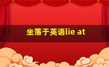 坐落于英语lie at